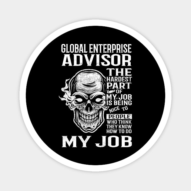 Global Enterprise Advisor T Shirt - The Hardest Part Gift Item Tee Magnet by candicekeely6155